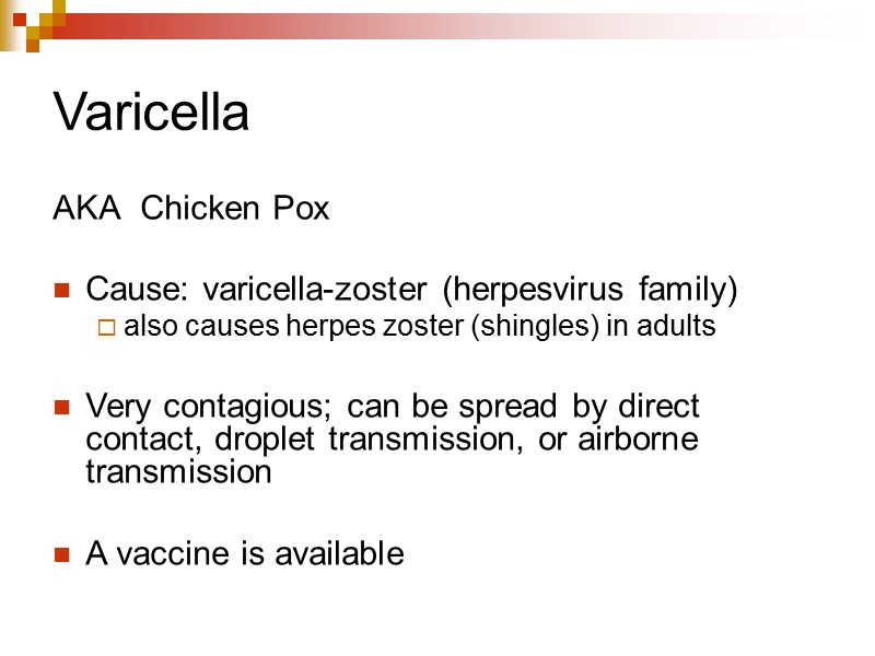 Varicella AKA Chicken Pox  Cause: varicella-zoster (herpesvirus family) also causes herpes zoster (shingles)